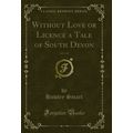 Without Love or Licence a Tale of South Devon, ...