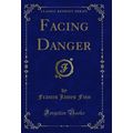 Facing Danger (Classic Reprint)