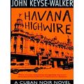 A Cuban Noir Novel Havana Highwire
