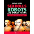Sex Dolls, Robots and Woman Hating: The Case fo...