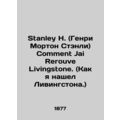 Stanley H. (Henry Morton Stanley) Comment by Jai Rerouve Livingstone. (How I fou