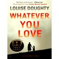 Whatever You Love by Louise Doughty