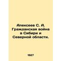 Alekseev S. A. Civil War in Siberia and the Nor...