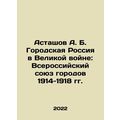 Astashov A. B. Urban Russia in the Great War: A...