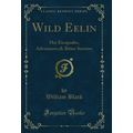 Wild Eelin: Her Escapades, Adventures,& Bitter ...