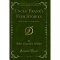 Uncle Frank's Fish Stories: With Poems of a Fis...