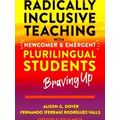Radically Inclusive Teaching With Newcomer And Emergent Plurilingual Students