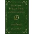 Hawaiian Phrase Book: Na Huaolelo a Me Na Olelo...