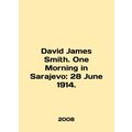 David James Smith. One Morning in Sarajevo: 28 ...