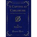 A Captive at Carlsruhe: And Other German Prison...