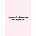Clark S. France without lying. In Russian /Klark S. Frantsiya bez vranya.