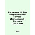 Grossman, L. Three contemporaries: Tyutchev-Dostoevsky-Apollo Grigoriev./Grossm