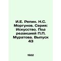 I.E. Repin. N.S. Morgunov. Series: Art. Edited by P.P. Muratov. Issue 43/I.E. R