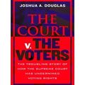 The Court V. The Voters: The Troubling Story Of How The Supreme Court Has Underm