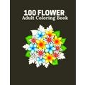 100 Flower Adult Coloring Book: Flower Book For...