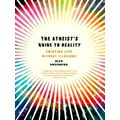 The Atheist's Guide to Reality - Enjoying Life Without Illusions by Alex Rosenbe