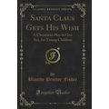 Santa Claus Gets His Wish: A Christmas Play in ...