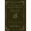 The Happy Death, or Memoir of Mary Jane: With A...