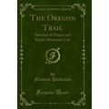 The Oregon Trail: Sketches of Prairie and Rocky...