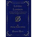 Living London, Vol. 1: Its Work and Its Play, I...