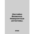 Nestaiko Vsevolod. Incredible Detectives. In Russian /Nestayko Vsevolod. Nevero