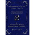 A Beginners' Course in Bible Study (Classic Rep...