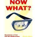 Now What Quandaries of Art and the Radical Past