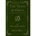 The Tents of Grace: A Tragedy; And Four Short S...