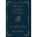 Getting to Paris: A Book of Practice French Con...