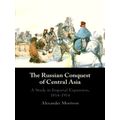 The Russian Conquest of Central Asia - A Study ...