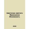 Flowers of St. Francis of Assisi. In Russian /Tsvetochki svyatogo Frantsiska A