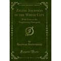 Zigzag Journeys in the White City: With Visits ...