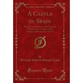 A Castle in Spain: Being Certain Memoirs, Thus ...