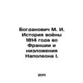 Bogdanovich M. I. History of the War of 1814 in France and the overthrow of Napo