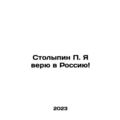 Stolypin P. I believe in Russia In Russian /Stolypin P. Ya veryu v Rossiyu