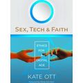 Sex, Tech, And Faith: Ethics For A Digital Age
