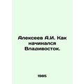 Alexeev A.I. How Vladivostok began. In Russian ...