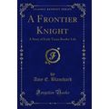A Frontier Knight: A Story of Early Texan Borde...
