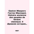 Gaston Maspero Gaston Maspero. Histoire ancienne des peuples de lOrient classiqu