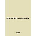6,000,000 accused. In Russian /6000000 obvinyayut.