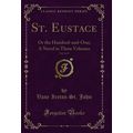 St. Eustace, Vol. 2 of 3: Or the Hundred-and-On...