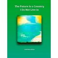 The Future Is a Country I Do Not Live in by Cynthia T. Buiza