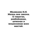 Medvedev I.A. Life outside the law. About pirates, robbers, spies, and swindle