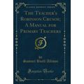 The Teacher's Robinson Crusoe; A Manual for Pri...