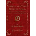 Yakusu, the Very Heart of Africa (Classic Reprint)