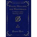 Wales, Holland, and Westphalia, Vol. 1: To Whic...
