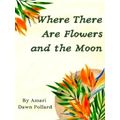 Where There Are Flowers and the Moon by Amari Pollard
