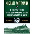 Michael Wittmann & The Waffen SS Tiger Commanders Of The Leibstandarte In Wwii