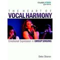 The Heart of Vocal Harmony Emotional Expression in Group Singing by Deke Sharon