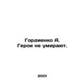 Gordienko A. Heroes do not die. In Russian /Gor...